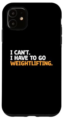 Hülle für iPhone 11 I Can't I Have To Go Weightlifting Weightlifter von Weightlifting Bodybuilding Weightlifter Gifts