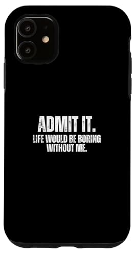 Hülle für iPhone 11 Admit It Life Would Be Boring Without Me Fun von charlize_merch_style