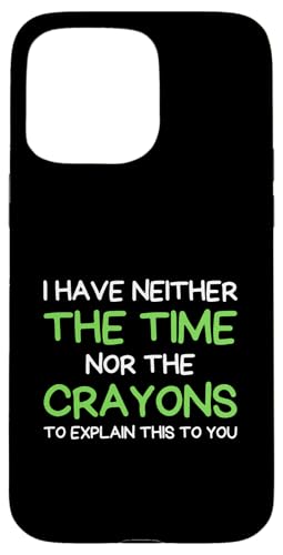 Hülle für iPhone 15 Pro Max I Don't Have The Time Or The Crayons Funny von charlize_merch_style