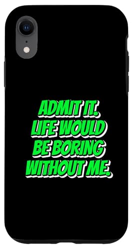 Hülle für iPhone XR Admit It Life Would Be Boring Without Me Fun von charlize_merch_style