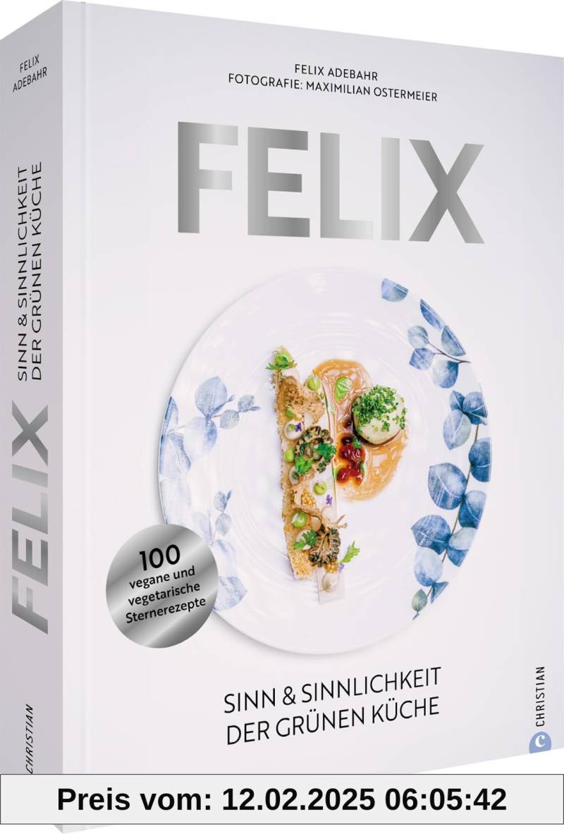 Felix: Sinn & Sinnlichkeit der grünen Küche. 100 vegane und vegetarische Sternerezepte von unbekannt