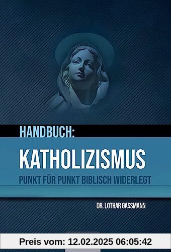 Handbuch: Katholizismus - Punkt für Punkt biblisch widerlegt von unbekannt