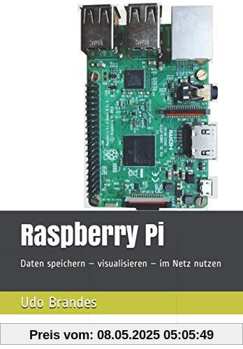 Raspberry Pi: Daten speichern – visualisieren – im Netz nutzen Raspberry Pi: Daten speichern – visualisieren – im Netz nutzen von unbekannt
